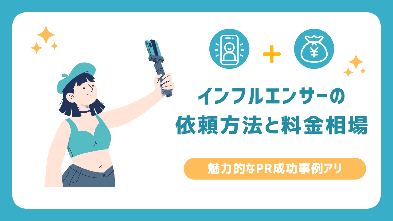 インフルエンサーへの依頼方法と費用や料金相場、魅力的なPR成功事例も