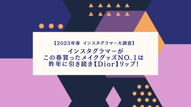 【2023年春 インスタグラマー大調査】インスタグラマーがこの春買ったメイクグッズNo.1は昨年に引き続き【Dior】リップ！
