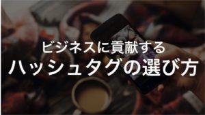 ビジネスに貢献する企業アカウントのハッシュタグの選び方