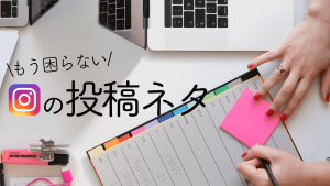 【インスタ】もう投稿ネタに困らない!ネタ作りのヒント大放出!