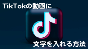 【最新版】TikTokに文字を入れる編集方法について分かりやすくご紹介!