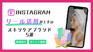 【事例】Instagramリール活用が上手いスキンケアブランド5選