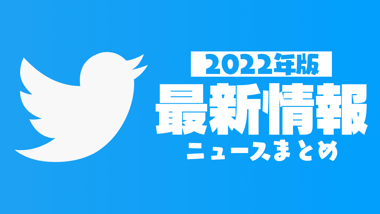 【2022年】Twitter最新ニュースまとめ