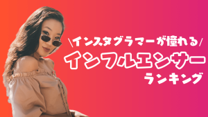 人気インスタグラマーが憧れるインフルエンサーランキング!14名を一挙紹介
