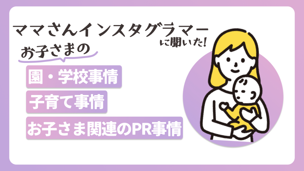 【子育て事情・育児PR編】インスタグラマーの育児ってどんな感じ？インスタグラマー約300名にアンケート！