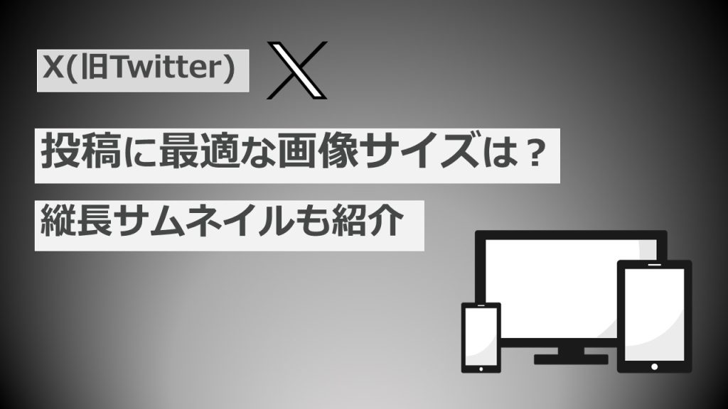 X(旧Twitter)投稿に最適な画像サイズは？縦長サムネイルも紹介
