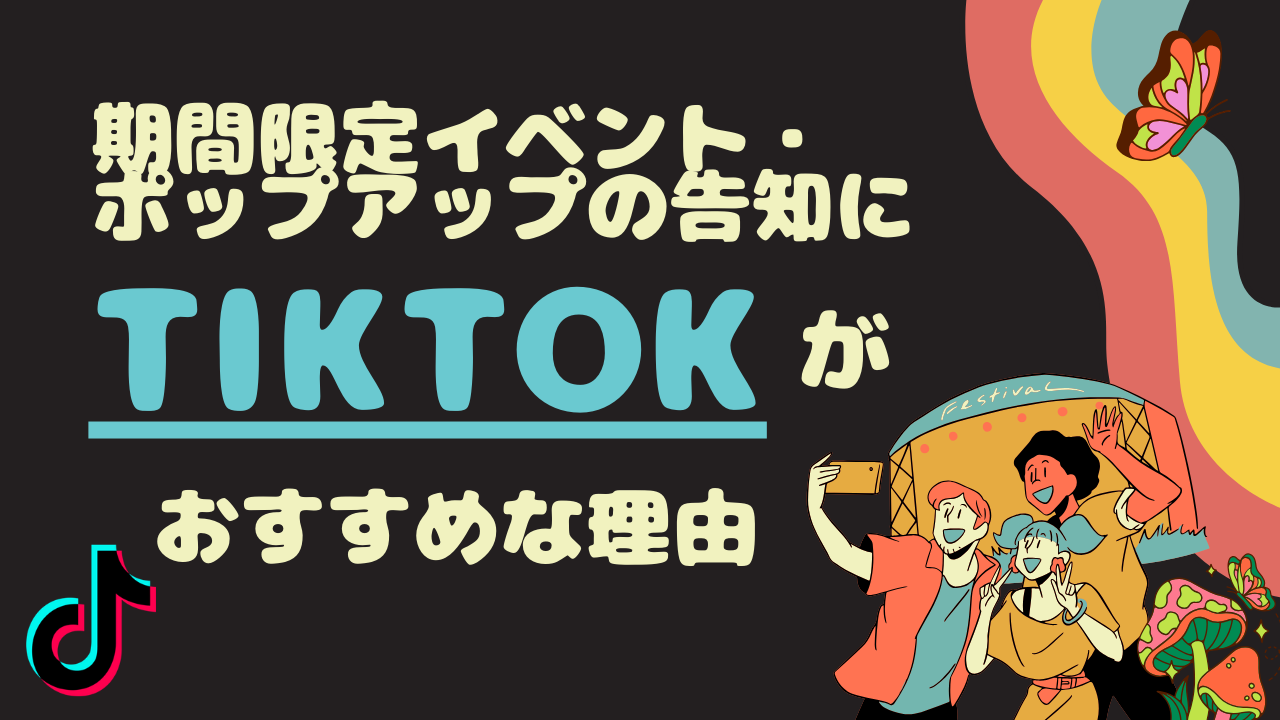 期間限定イベントやポップアップの告知にTikTokがおすすめの理由とは?■