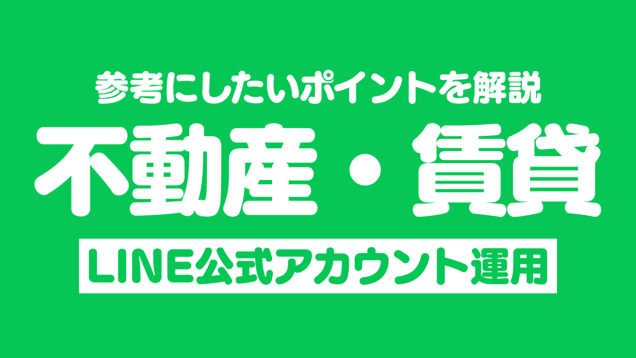 【不動産・賃貸】LINE公式アカウント成功事例5選