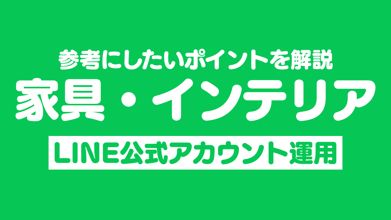 【家具・インテリア・日用品】LINE公式アカウント成功事例5選
