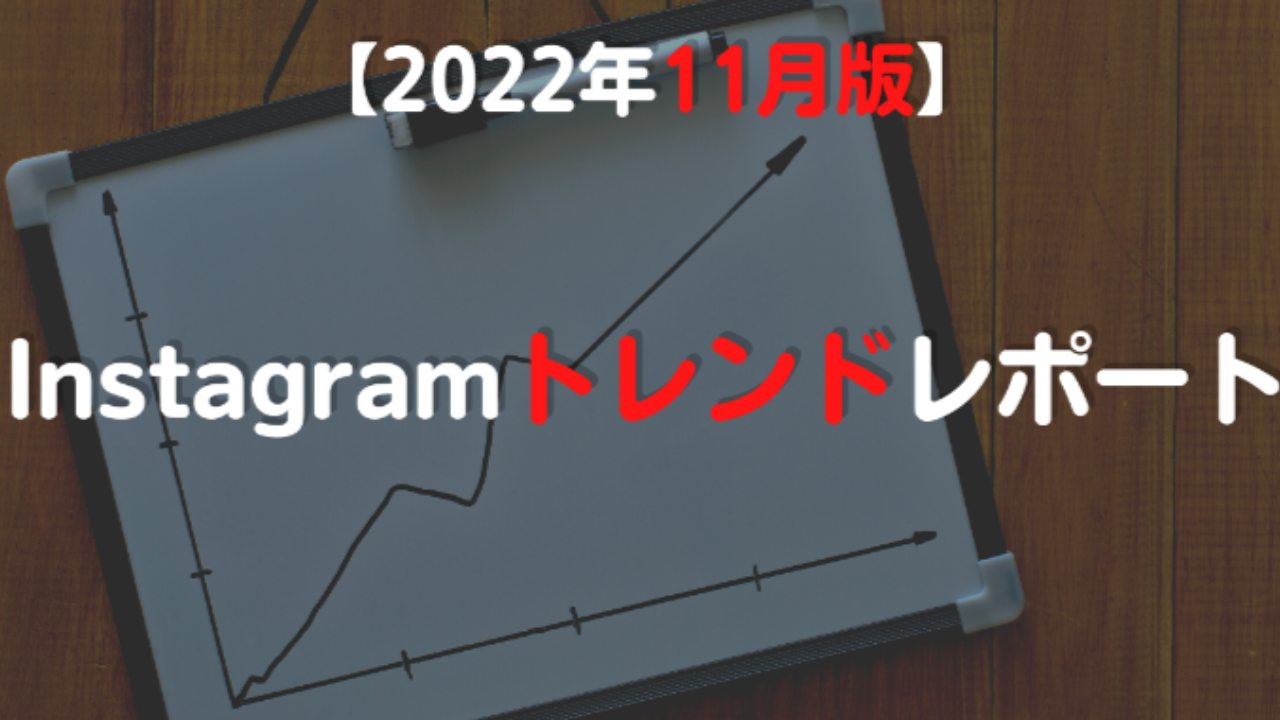 【2022年11月版】​ Instagramトレンドレポート★