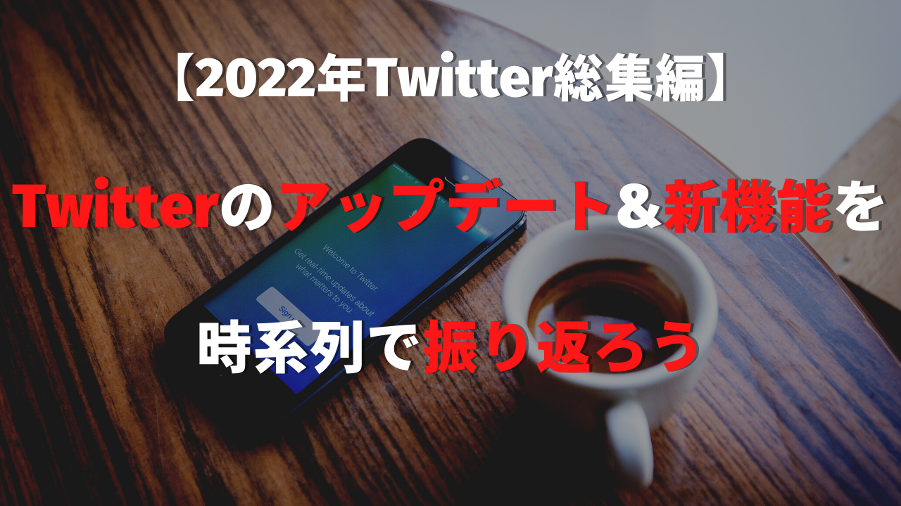 【2022年Twitter総集編】Twitterのアップデート&新機能を時系列で振り返ろう