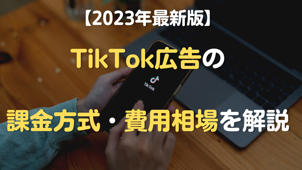 TikTok広告の課金方式・費用相場を解説【2023年最新版】