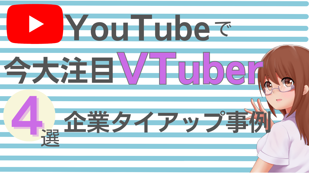 YouTubeで今大注目のVTuber(バーチャルユーチューバー)4選と企業タイアップ事例