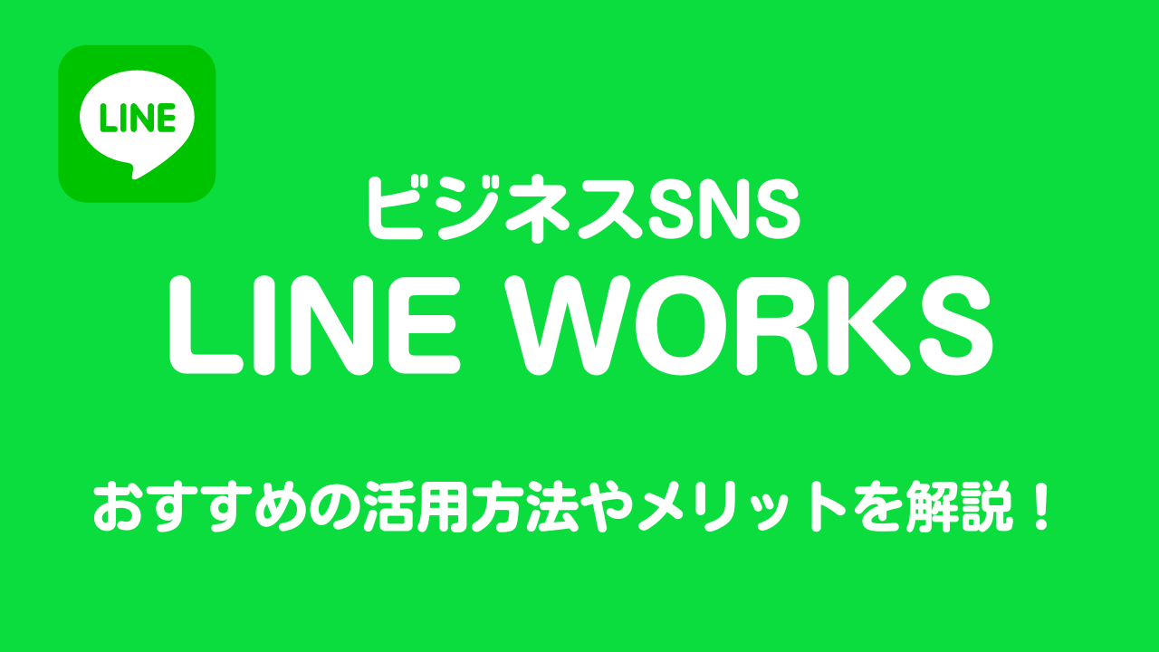 ビジネスSNS「LINE WORKS」をマーケティングに活用しよう！おすすめの活用方法やメリットを解説！