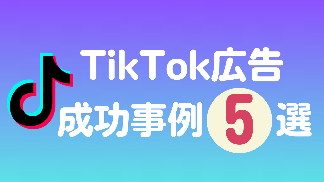 TikTok広告の成功事例5選｜成功の要因と効果を上げるコツを紹介