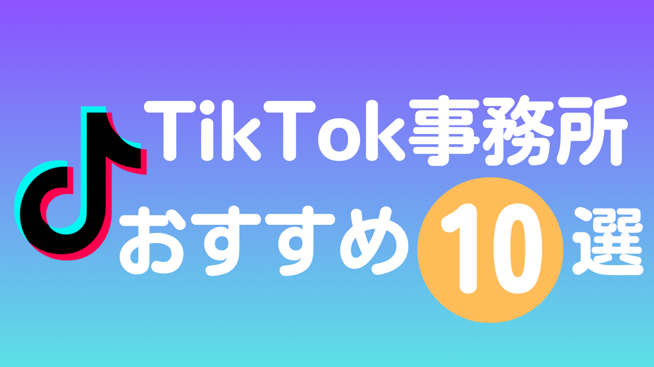 おすすめのTikTok事務所10選！特徴や選び方のコツも徹底解説！