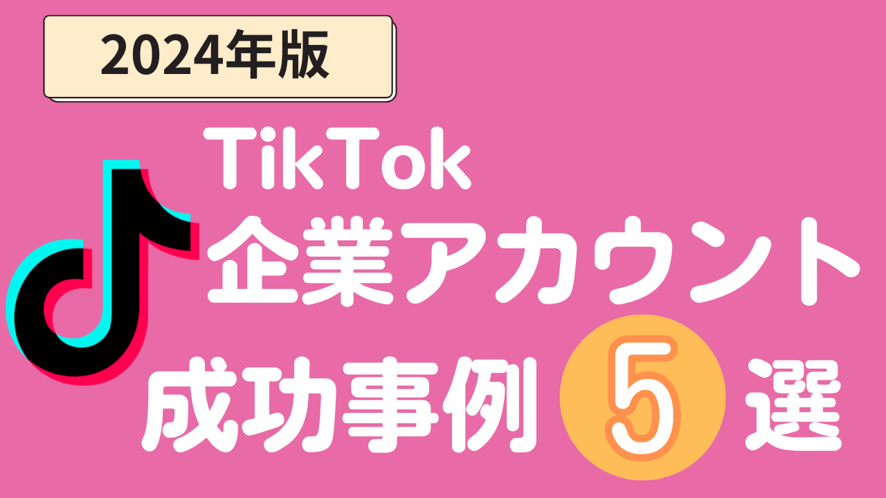 【2024年最新】TikTok企業アカウントの成功事例5選