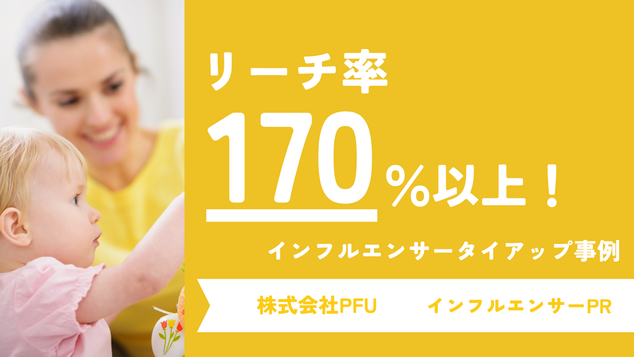 【リーチ率170％超え】子育て世代のユーザーをターゲットとしたインフルエンサ―マーケティングのポイントを解説！